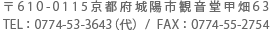 〒610-0115　京都府城陽市観音堂甲畑６３ TEL：0774-53-3643（代）/ FAX：0774-55-2754